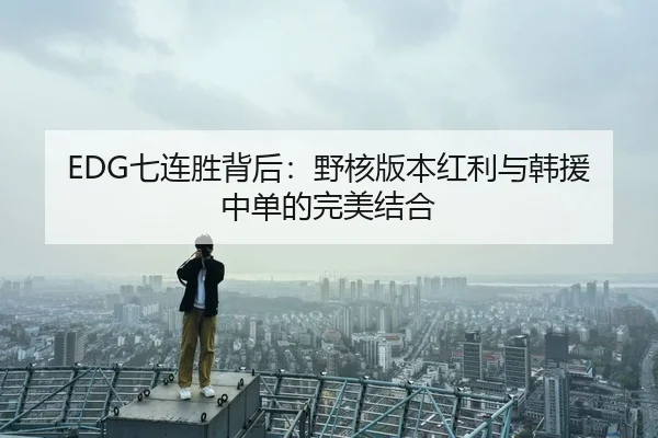 EDG七连胜背后：野核版本红利与韩援中单的完美结合